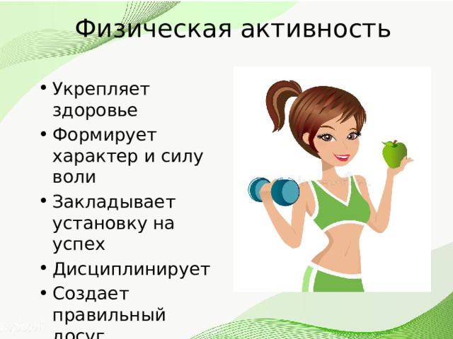Физическая активность  Укрепляет здоровье Формирует характер и силу воли Закладывает установку на успех Дисциплинирует Создает правильный досуг 