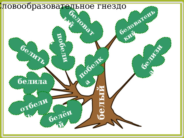 Словообразовательное гнездо белый белизна беловатый беловатенький белить побелить отбелить белёный побелка белила 10 
