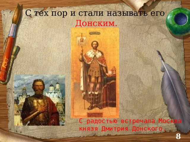 С тех пор и стали называть его   Донским. С радостью встречала Москва князя Дмитрия Донского.  