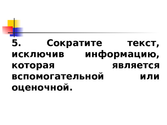 5. Сократите текст, исключив информацию, которая является вспомогательной или оценочной. 