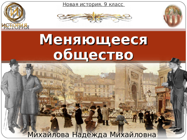 Новая история. 9  класс Меняющееся общество Михайлова Надежда Михайловна 