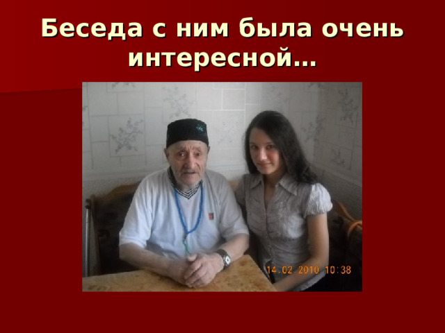 Беседа с ним была очень интересной… 
