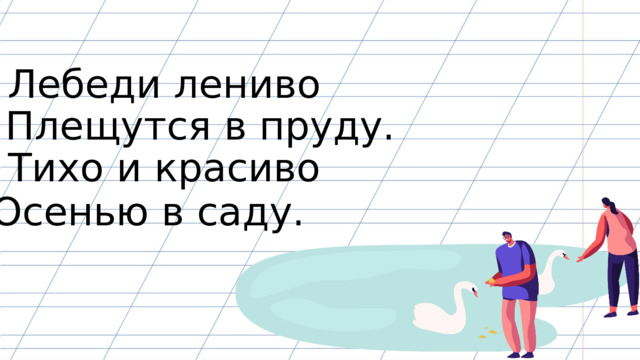 Лебеди лениво Плещутся в пруду. Тихо и красиво Осенью в саду. 