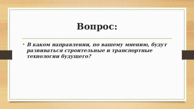 Вопрос: В каком направлении, по вашему мнению, будут развиваться строительные и транспортные технологии будущего? 