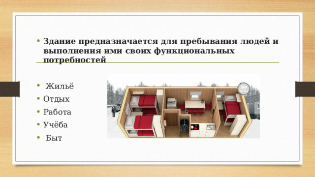Здание предназначается для пребывания людей и выполнения ими своих функциональных потребностей  Жильё Отдых Работа Учёба  Быт 
