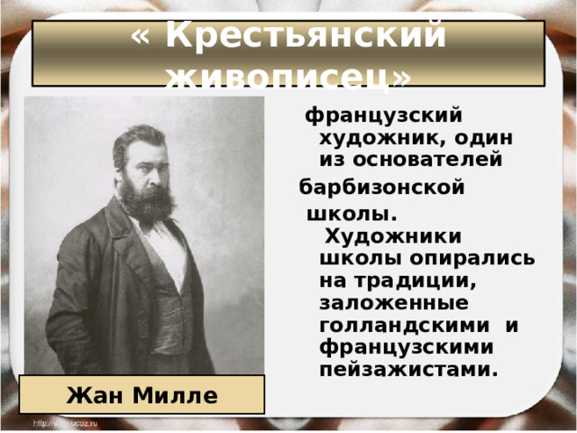 « Крестьянский живописец»   французский художник, один из основателей  барбизонской  школы.   Художники школы опирались на традиции, заложенные голландскими и французскими пейзажистами.   Жан Милле 