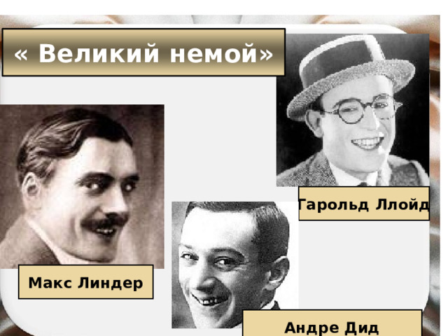 « Великий немой» Гарольд Ллойд Макс Линдер Андре Дид 