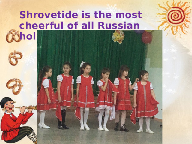 Shrovetide is the most cheerful of all Russian holidays.  