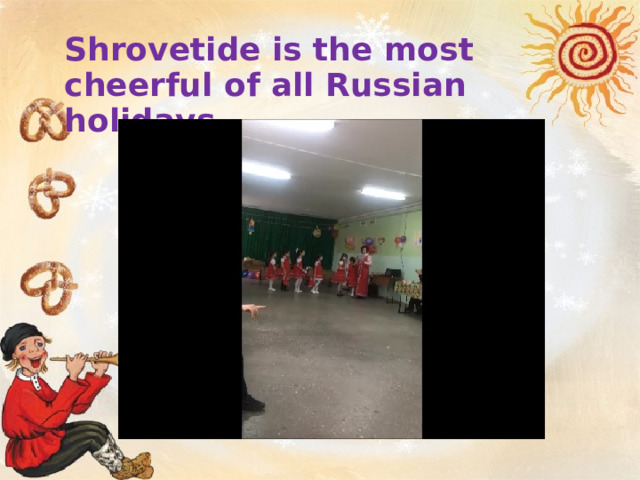 Shrovetide is the most cheerful of all Russian holidays.  