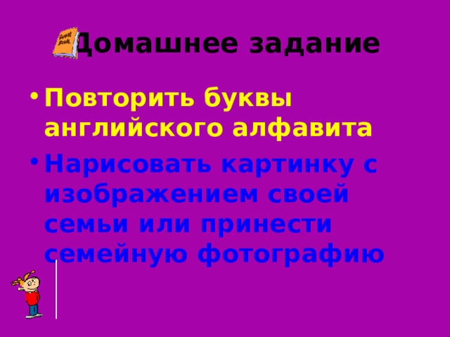 Домашнее задание Повторить буквы английского алфавита Нарисовать картинку с изображением своей семьи или принести семейную фотографию 