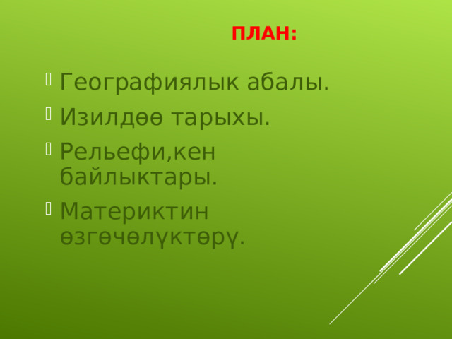   ПЛАН:   Географиялык абалы. Изилдөө тарыхы. Рельефи,кен байлыктары. Материктин өзгөчөлүктөрү. 