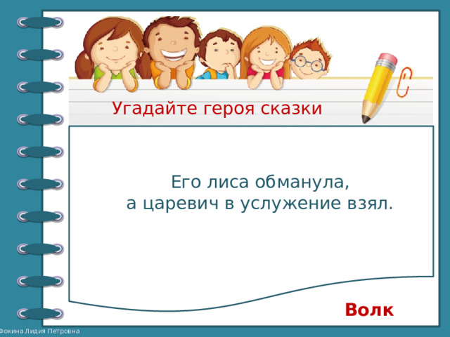 Угадайте героя сказки  Его лиса обманула, а царевич в услужение взял. Волк 
