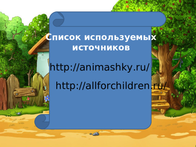 Список используемых источников http://animashky.ru/ http://allforchildren.ru/ 