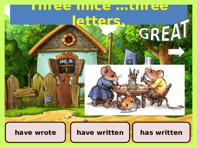Three mice …three letters. have wrote have written has written 