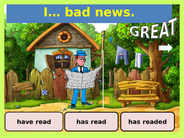 I… bad news. has read have read has readed 