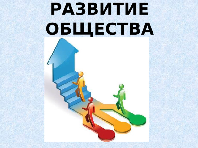 РАЗВИТИЕ ОБЩЕСТВА 