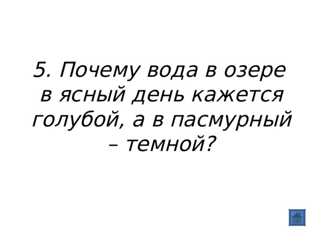  5. Почему вода в озере в ясный день кажется голубой, а в пасмурный – темной? 