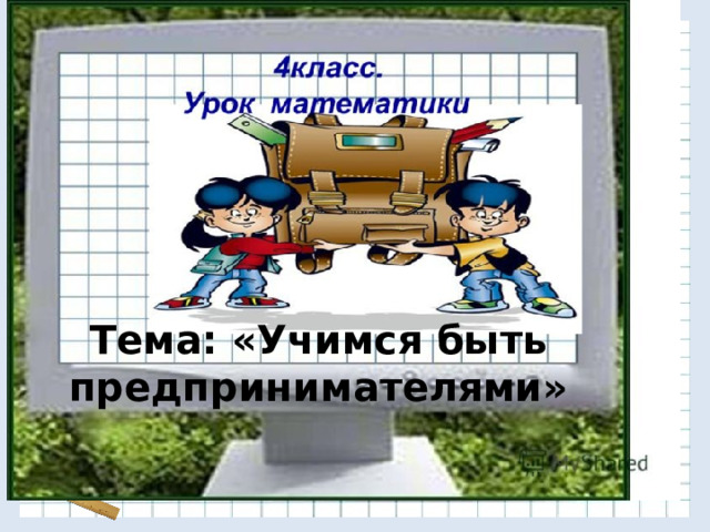     Тема: «Учимся быть предпринимателями» 