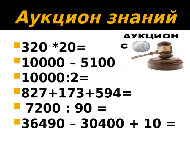 Аукцион знаний 320 *20= 10000 – 5100 = 10000:2= 827+173+594=  7200 : 90 = 36490 – 30400 + 10 = 