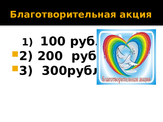 Благотворительная акция  1) 100 рублей 2) 200 рублей 3) 300рублей 