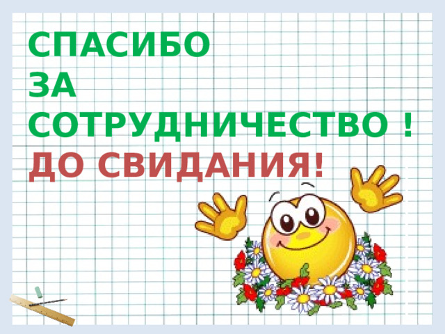 СПАСИБО ЗА СОТРУДНИЧЕСТВО ! ДО СВИДАНИЯ! 