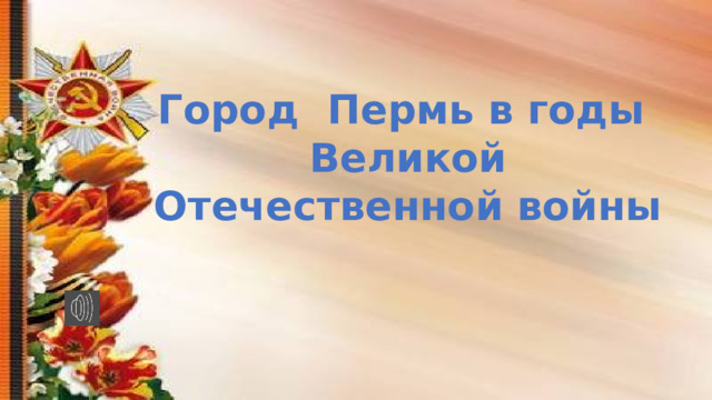 Город Пермь в годы Великой Отечественной войны 