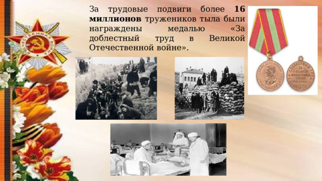 За трудовые подвиги более 16 миллионов тружеников тыла были награждены медалью «За доблестный труд в Великой Отечественной войне». 