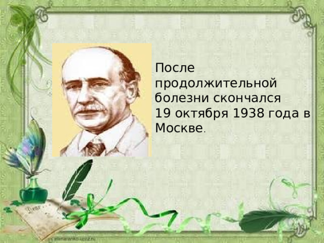 После продолжительной болезни скончался 19 октября 1938 года в Москве . 