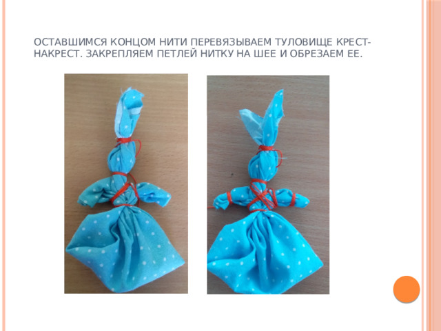 Оставшимся концом нити перевязываем туловище крест-накрест. Закрепляем петлей нитку на шее и обрезаем ее. 