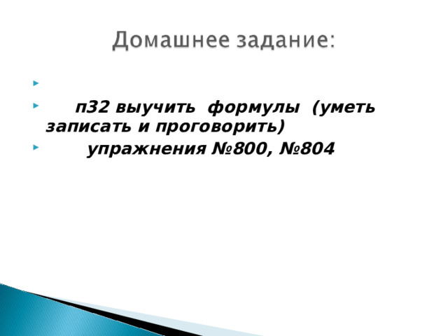    п32 выучить формулы (уметь записать и проговорить)  упражнения №800, №804  