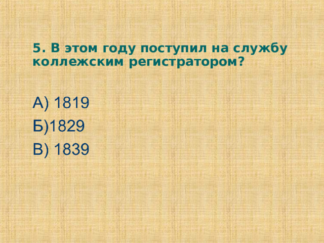5. В этом году поступил на службу коллежским регистратором? 