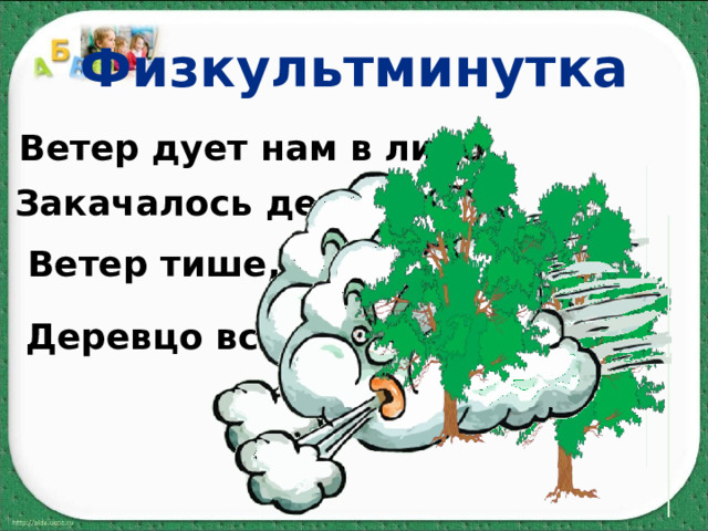 Физкультминутка Ветер дует нам в лицо,  Закачалось деревцо. Ветер тише, тише, тише, Деревцо все выше, выше. 