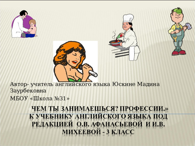 Автор- учитель английского языка Юскине Мадина Заурбековна МБОУ «Школа №31» 