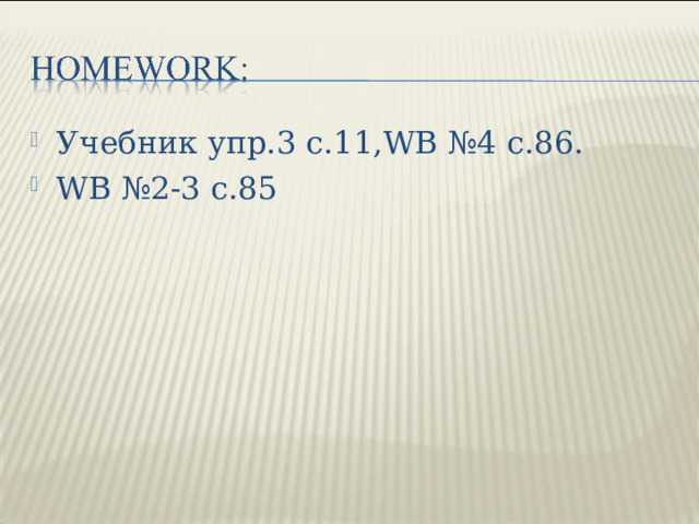 Учебник упр.3 с.11, WB №4 с.86. WB №2-3 с.85   