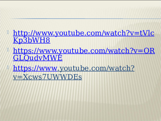http://www.youtube.com/watch?v=tVlcKp3bWH8 https://www.youtube.com/watch?v=ORGLQudvMWE https :// www . youtube . com / watch ? v = Xcws 7 UWWDEs  