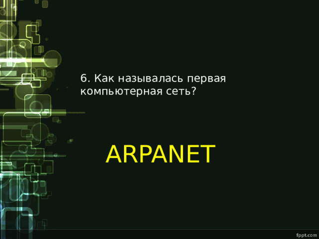6. Как называлась первая компьютерная сеть? ARPANET 