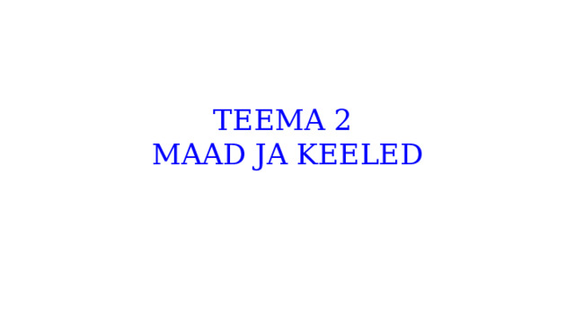 TEEMA 2  MAAD JA KEELED 
