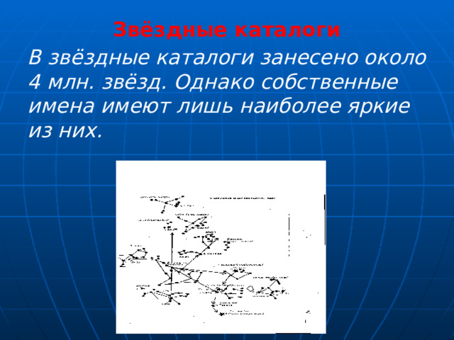 Звёздные каталоги В звёздные каталоги занесено около 4 млн. звёзд. Однако собственные имена имеют лишь наиболее яркие из них. 