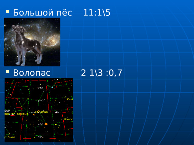 Большой пёс 11:1\5 Волопас 2 1\3 :0,7 