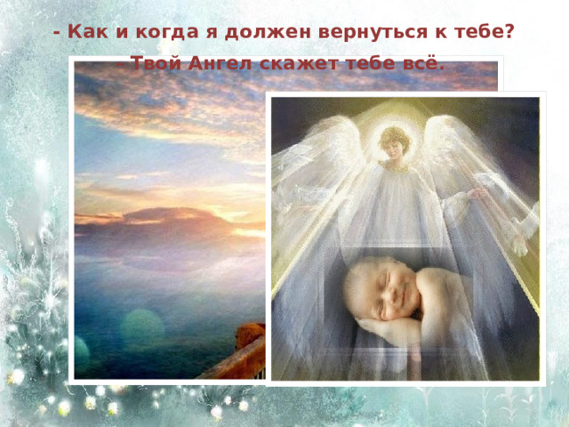 - Ангел будет учить тебя своему языку. Он будет охранять тебя от всех бед. 