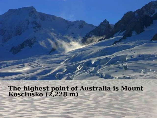 The highest point of Australia is Mount Kosciusko (2,228 m) 