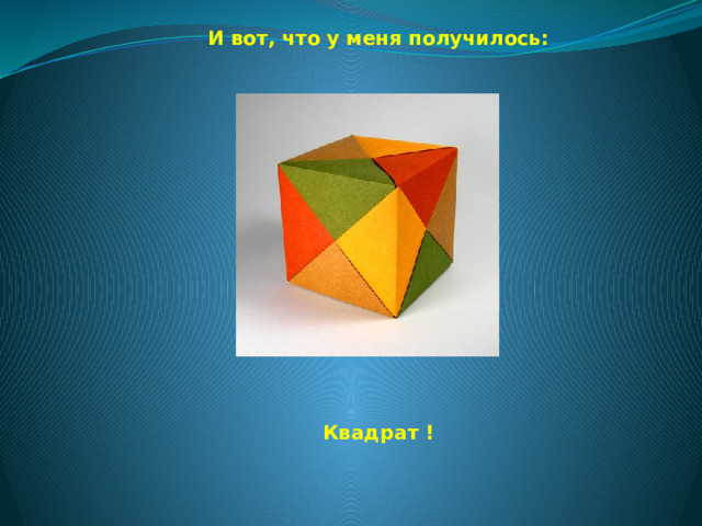 И вот, что у меня получилось:         Квадрат ! 