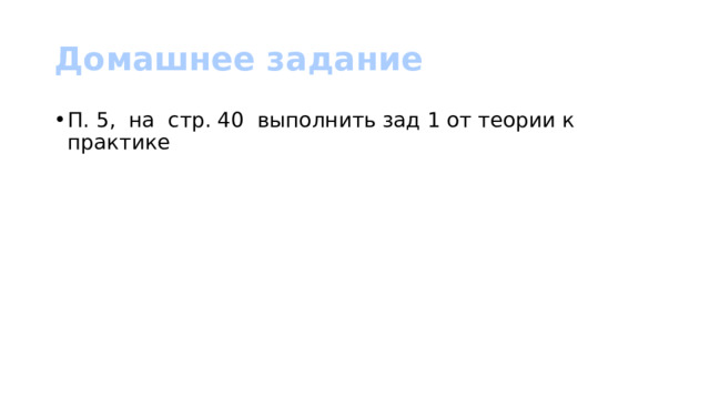 Домашнее задание П. 5, на стр. 40 выполнить зад 1 от теории к практике 