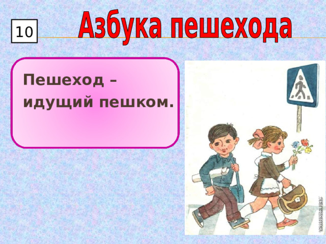 10  Пешеход – идущий пешком. 