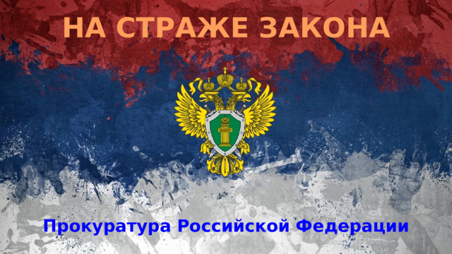 НА СТРАЖЕ ЗАКОНА  Прокуратура Российской Федерации 