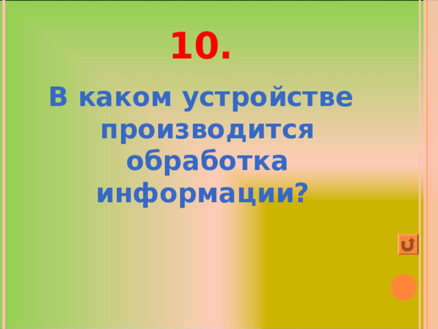 10. В каком устройстве производится обработка информации?  