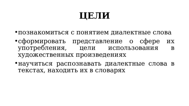 ЦЕЛИ познакомиться с понятием диалектные слова сформировать представление о сфере их употребления, цели использования в художественных произведениях научиться распознавать диалектные слова в текстах, находить их в словарях 