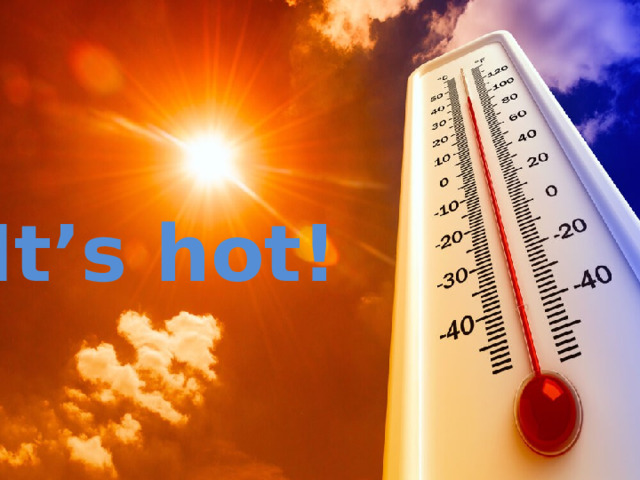 It’s hot! 