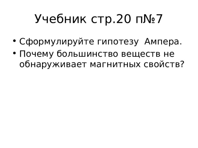 Учебник стр.20 п№7 Сформулируйте гипотезу Ампера. Почему большинство веществ не обнаруживает магнитных свойств? 