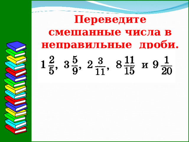 Переведите смешанные числа в неправильные дроби.  